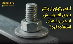 آیا می ‌توان از واشر برای افزایش ایمنی اتصال استفاده کرد؟